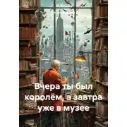 Постер книги Вчера ты был королём, а завтра уже в музее