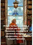 Сергей Чувашов - Вчера ты был королём, а завтра уже в музее. Смешные, страшные и нелепые истории о профессиях, которые сожрал прогресс