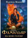 Надежда Мамаева - Фамильяр на мою голову!