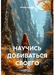 Татьяна Петухова - НАУЧИСЬ ДОБИВАТЬСЯ СВОЕГО