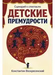 Константин Воскресенский - Сценарий к спектаклю. Детские премудрости