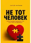 Сергей Антонов - Не тот человек. Перестанешь выбирать тех, кто тебя не выбирает