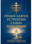 Антон Сорвачев - Православное устроение семьи: Путь любви