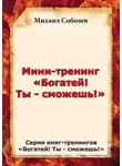 Михаил Соболев - Мини-тренинг «Богатей! Ты – сможешь!»