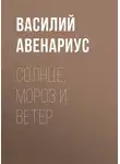  Василий Авенариус - Солнце, Мороз и Ветер