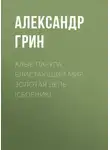 Александр Грин - Алые паруса. Блистающий мир. Золотая цепь (сборник)