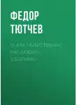 Федор Тютчев - О, как убийственно мы любим… (сборник)