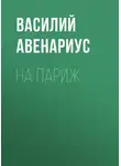  Василий Авенариус - На Париж