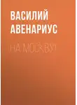  Василий Авенариус - На Москву!
