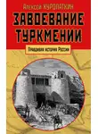 Алексей Куропаткин - Завоевание Туркмении