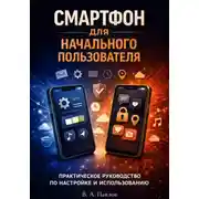 Постер книги СМАРТФОН ДЛЯ НАЧАЛЬНОГО ПОЛЬЗОВАТЕЛЯ.  ПРАКТИЧЕСКОЕ РУКОВОДСТВО ПО НАСТРОЙКЕ И ИСПОЛЬЗОВАНИЮ