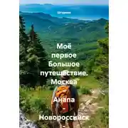 Постер книги Моё первое Большое путешествие. Москва - Анапа - Новороссийск - Геленджик.