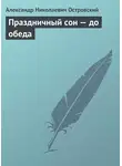 Александр Островский - Праздничный сон – до обеда
