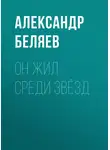 Александр Беляев - Он жил среди звёзд