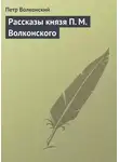 Петр Волконский - Рассказы князя П. М. Волконского