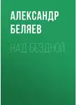 Александр Беляев - Над бездной