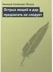 Николай Лесков - Острых вещей в дар предлагать не следует