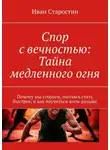 Иван Старостин - Спор с вечностью: Тайна медленного огня. Почему мы сгораем, пытаясь стать быстрее, и как научиться жить дольше