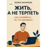 Постер книги Жить, а не терпеть: как полюбить то, что делаешь