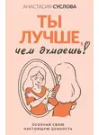 Анастасия Суслова - Ты лучше, чем думаешь! Осознай свою настоящую ценность