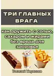 Василий Кириллов - Три главных врага: как дружить с солью, сахаром и жирами без вреда для здоровья