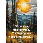 Постер книги Жизнь не бесконечна. Успеем ли мы спросить "зачем?"