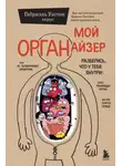 Габриэль Уэстон - Мой ОРГАНайзер. Разберись, что у тебя внутри: на что злится сердце, кого ненавидят нервы и что не переваривает кишечник