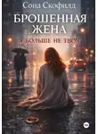 Сона Скофилд - Брошенная жена. Я больше не твоя