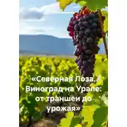 Постер книги «Северная Лоза. Виноград на Урале: от траншеи до урожая»