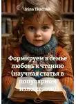 Ирина Ткачук - Формируем в семье любовь к чтению (научная статья в популярном изложении)