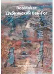 Сергей Журавлёв - BobMakar. Дубнинский Ван-Гог
