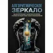 Постер книги Алгоритмическое зеркало: Как ИИ переписывает человеческую природу и почему интуиция станет нашей главной валютой