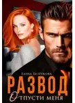 Елена Безрукова - Развод. Отпусти меня
