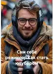 Режиссер - Сам себе режиссер. Как стать ютубером