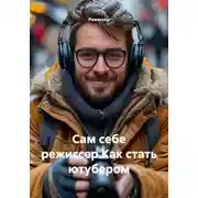 Постер книги Сам себе режиссер. Как стать ютубером