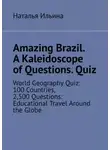 Наталья Ильина - Amazing Brazil. A kaleidoscope of questions. Quiz. World geography quiz: 100 countries, 2,500 questions: educational travel around the globe