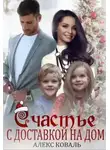 Алекс Коваль - Счастье с доставкой на дом