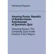 Постер книги Amazing Russia. Republic of Bashkortostan. Kaleidoscope of Questions. Quiz. Amazing Russia: The Complete Quiz Guide: Explore Every Region
