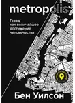 Бен Уилсон - Метрополис. Город как величайшее достижение цивилизации