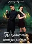 Александра Чиликина - Не кусайтесь, господин ректор! (СИ)