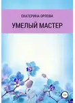 Екатерина Орлова - Умелый мастер