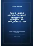 Евгений Савельев - Как я нанял искусственный интеллект и перестал всё делать сам