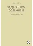 Александр Иванов - Педагогика сознания: учебное пособие для студ. высш. пед. учеб. заведений