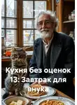 Саша Игин - Кухня без оценок 13: Завтрак для внука