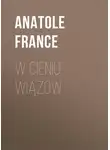 Анатоль Франс - W cieniu wiązów