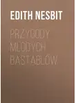 Эдит Несбит - Przygody młodych Bastablów