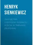 Генрик Сенкевич - Jako się pan Lubomirski nawrócił i kościół w Tarnawie zbudował