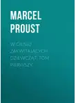 Марсель Пруст - W cieniu zakwitających dziewcząt, tom pierwszy