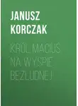 Януш Корчак - Król Maciuś na wyspie bezludnej