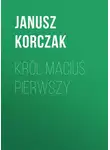 Януш Корчак - Król Maciuś Pierwszy